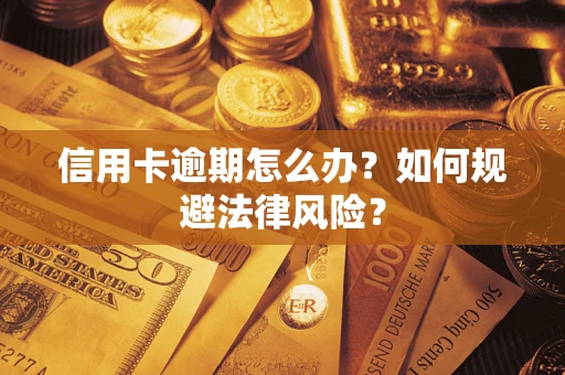 武汉信用卡逾期怎么办？如何规避法律风险？