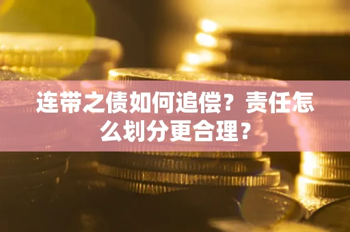 武汉连带之债如何追偿？责任怎么划分更合理？