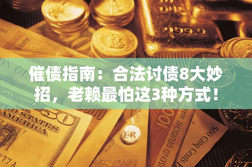 武汉催债指南：合法讨债8大妙招，老赖最怕这3种方式！