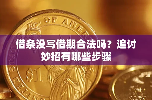 武汉借条没写借期合法吗？追讨妙招有哪些步骤