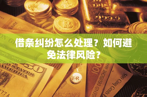 武汉借条纠纷怎么处理？如何避免法律风险？