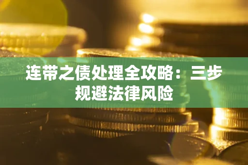 武汉连带之债处理全攻略：三步规避法律风险