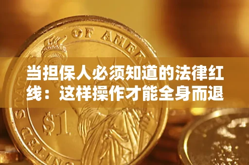武汉当担保人必须知道的法律红线：这样操作才能全身而退