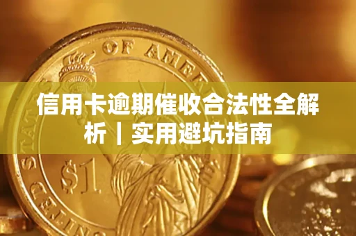 武汉信用卡逾期催收合法性全解析｜实用避坑指南