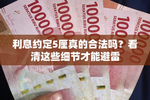 武汉利息约定5厘真的合法吗？看清这些细节才能避雷