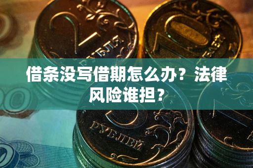 武汉借条没写借期怎么办？法律风险谁担？
